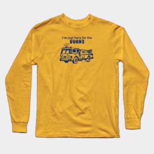 I'm just here for the BURNS Long Sleeve T-Shirt